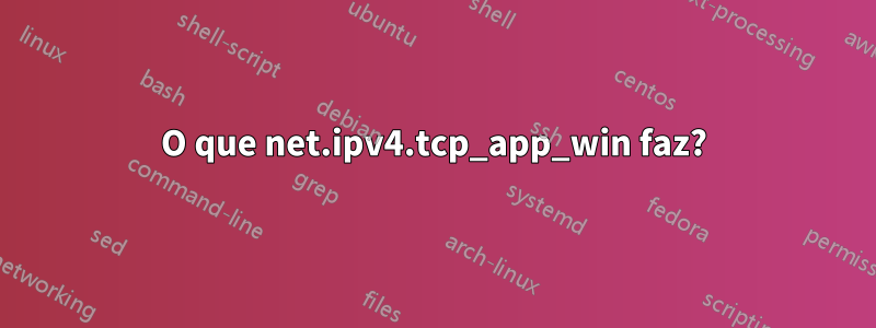 O que net.ipv4.tcp_app_win faz?