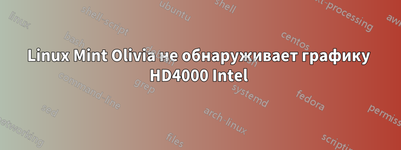 Linux Mint Olivia не обнаруживает графику HD4000 Intel