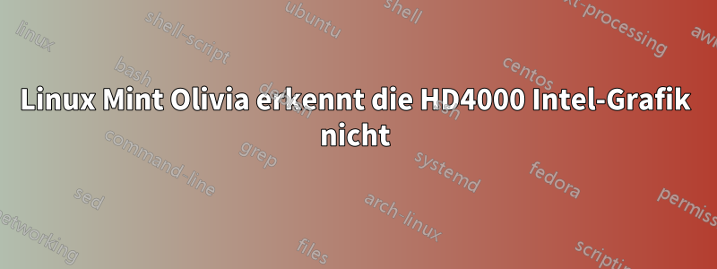 Linux Mint Olivia erkennt die HD4000 Intel-Grafik nicht