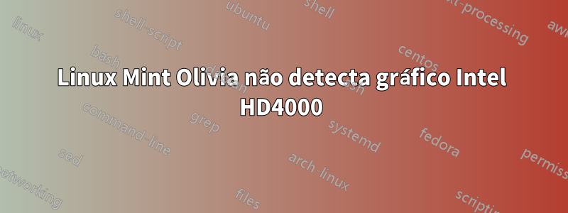 Linux Mint Olivia não detecta gráfico Intel HD4000