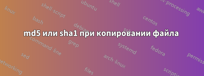 md5 или sha1 при копировании файла