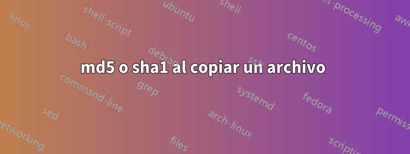md5 o sha1 al copiar un archivo