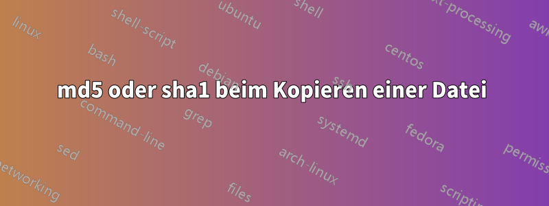md5 oder sha1 beim Kopieren einer Datei