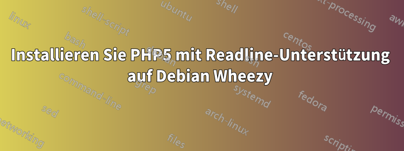 Installieren Sie PHP5 mit Readline-Unterstützung auf Debian Wheezy