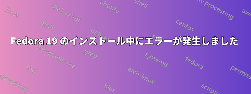 Fedora 19 のインストール中にエラーが発生しました