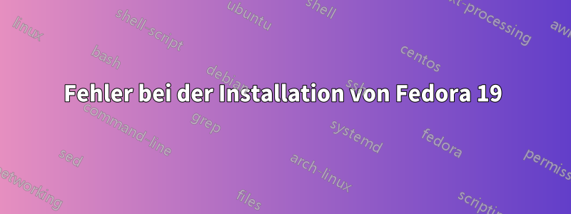 Fehler bei der Installation von Fedora 19
