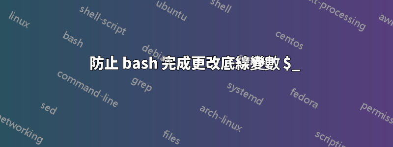 防止 bash 完成更改底線變數 $_