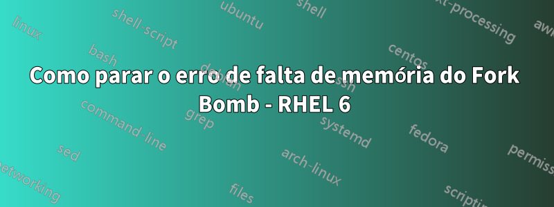 Como parar o erro de falta de memória do Fork Bomb - RHEL 6