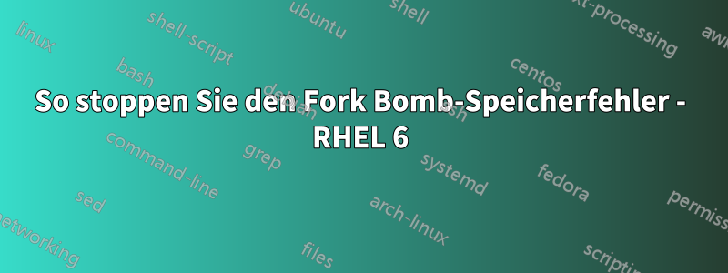 So stoppen Sie den Fork Bomb-Speicherfehler - RHEL 6