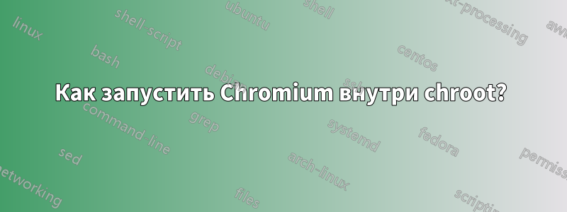 Как запустить Chromium внутри chroot?