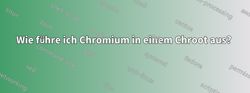 Wie führe ich Chromium in einem Chroot aus?