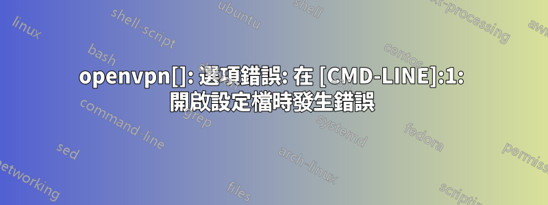 openvpn[]: 選項錯誤: 在 [CMD-LINE]:1: 開啟設定檔時發生錯誤