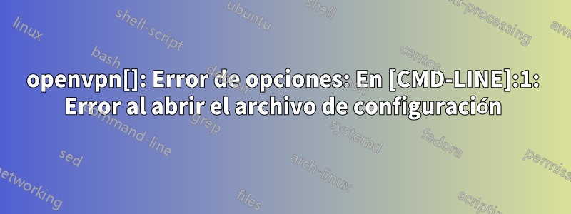 openvpn[]: Error de opciones: En [CMD-LINE]:1: Error al abrir el archivo de configuración