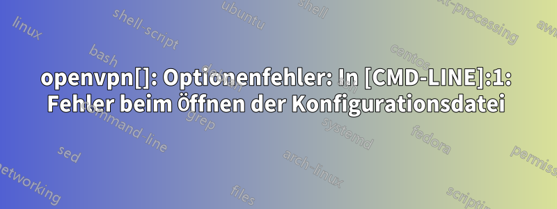 openvpn[]: Optionenfehler: In [CMD-LINE]:1: Fehler beim Öffnen der Konfigurationsdatei