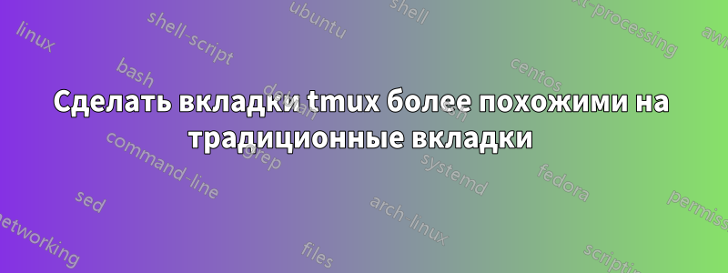 Сделать вкладки tmux более похожими на традиционные вкладки