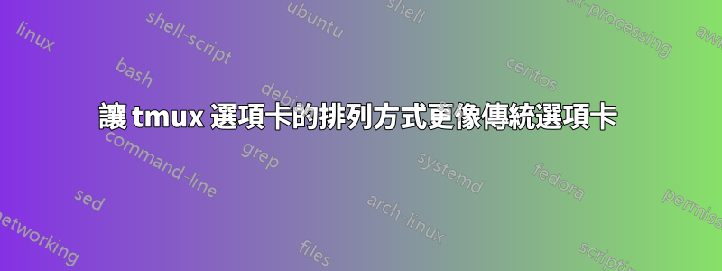 讓 tmux 選項卡的排列方式更像傳統選項卡