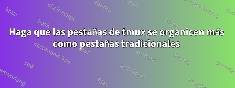 Haga que las pestañas de tmux se organicen más como pestañas tradicionales