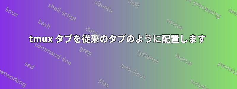 tmux タブを従来のタブのように配置します