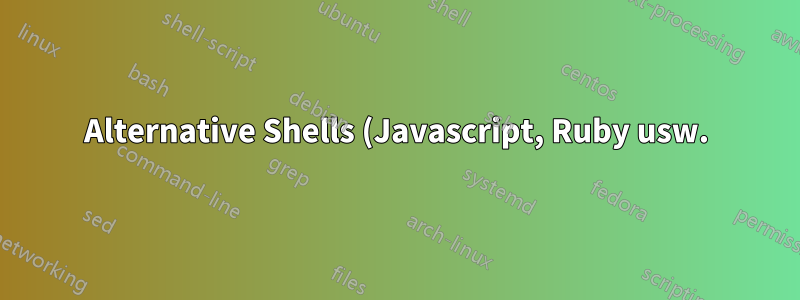 Alternative Shells (Javascript, Ruby usw.)?
