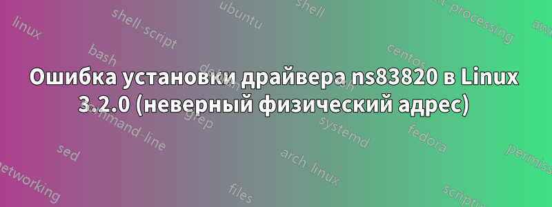 Ошибка установки драйвера ns83820 в Linux 3.2.0 (неверный физический адрес)
