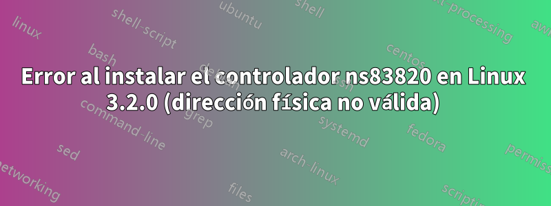 Error al instalar el controlador ns83820 en Linux 3.2.0 (dirección física no válida)