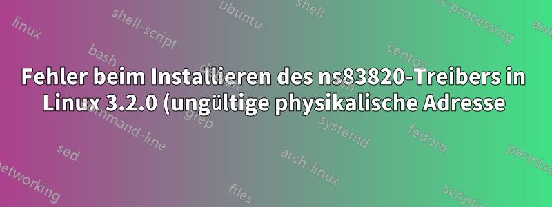 Fehler beim Installieren des ns83820-Treibers in Linux 3.2.0 (ungültige physikalische Adresse)