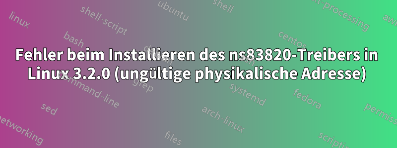 Fehler beim Installieren des ns83820-Treibers in Linux 3.2.0 (ungültige physikalische Adresse)