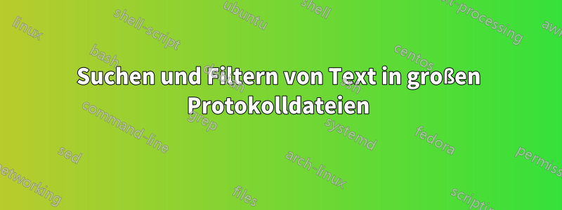 Suchen und Filtern von Text in großen Protokolldateien