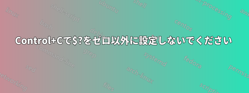 Control+Cで$?をゼロ以外に設定しないでください