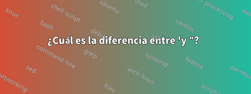 ¿Cuál es la diferencia entre 'y "? 