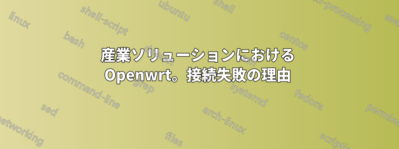 産業ソリューションにおける Openwrt。接続失敗の理由
