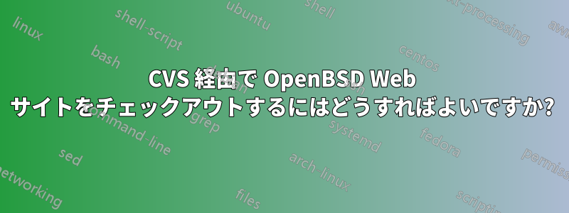 CVS 経由で OpenBSD Web サイトをチェックアウトするにはどうすればよいですか?