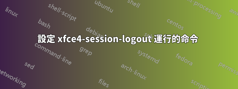 設定 xfce4-session-logout 運行的命令