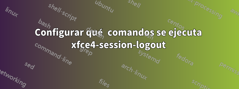 Configurar qué comandos se ejecuta xfce4-session-logout