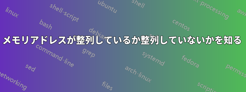 メモリアドレスが整列しているか整列していないかを知る