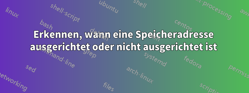 Erkennen, wann eine Speicheradresse ausgerichtet oder nicht ausgerichtet ist