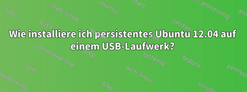 Wie installiere ich persistentes Ubuntu 12.04 auf einem USB-Laufwerk?