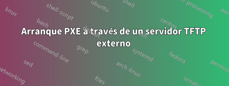 Arranque PXE a través de un servidor TFTP externo
