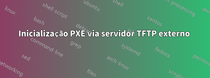 Inicialização PXE via servidor TFTP externo