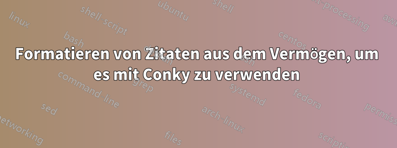 Formatieren von Zitaten aus dem Vermögen, um es mit Conky zu verwenden