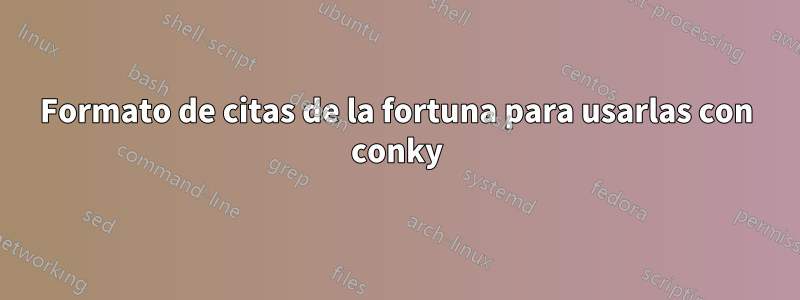 Formato de citas de la fortuna para usarlas con conky