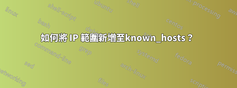 如何將 IP 範圍新增至known_hosts?