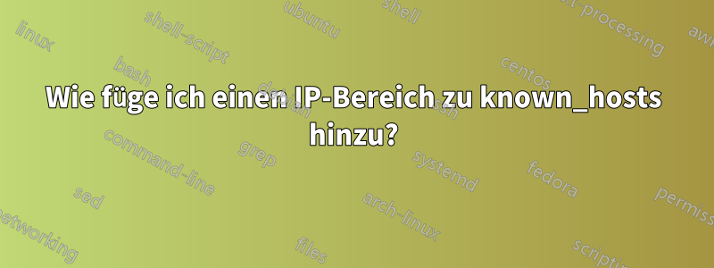 Wie füge ich einen IP-Bereich zu known_hosts hinzu?