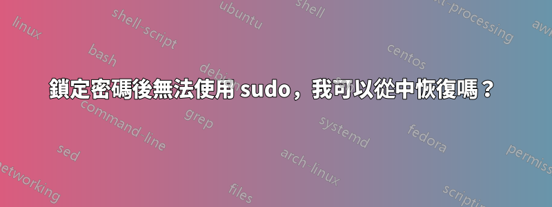 鎖定密碼後無法使用 sudo,我可以從中恢復嗎?