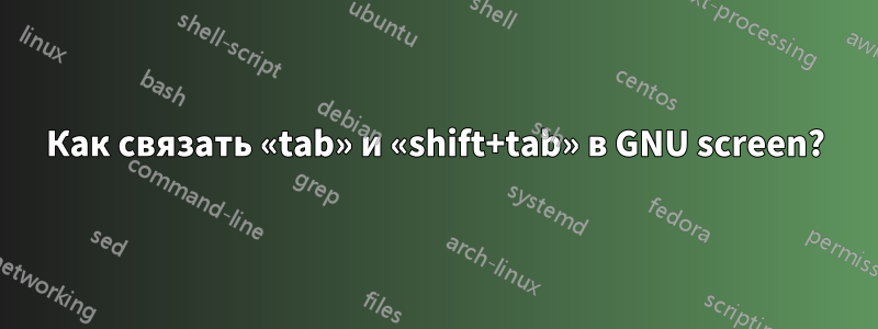 Как связать «tab» и «shift+tab» в GNU screen?
