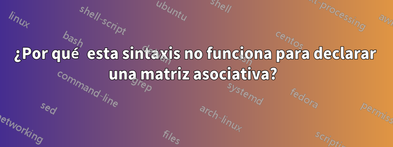 ¿Por qué esta sintaxis no funciona para declarar una matriz asociativa? 