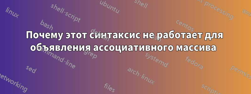 Почему этот синтаксис не работает для объявления ассоциативного массива 