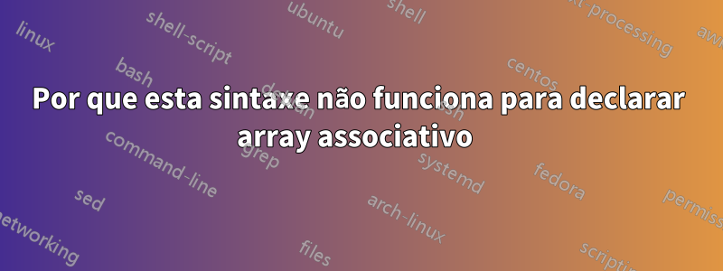 Por que esta sintaxe não funciona para declarar array associativo 