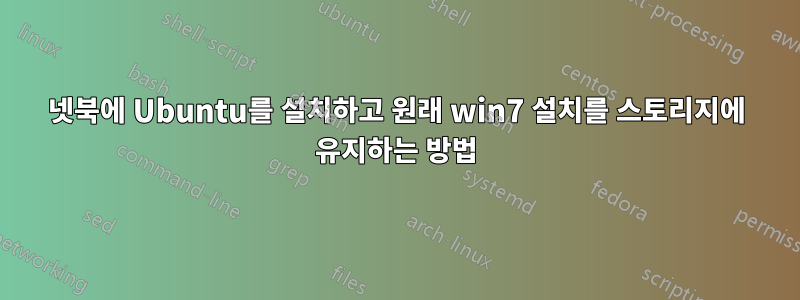 넷북에 Ubuntu를 설치하고 원래 win7 설치를 스토리지에 유지하는 방법
