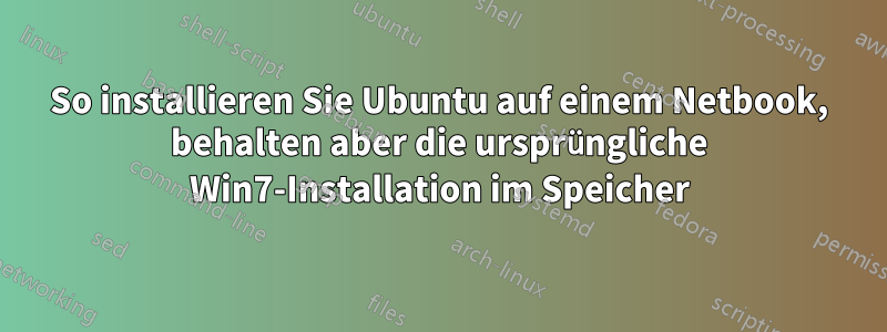 So installieren Sie Ubuntu auf einem Netbook, behalten aber die ursprüngliche Win7-Installation im Speicher